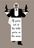 If You're Not At The Table You're On The Menu Magnet