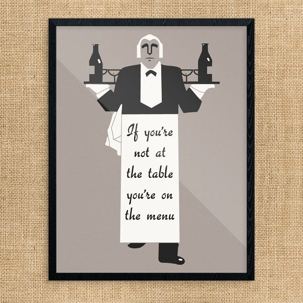 If You're Not At The Table You're On The Menu 11 x 14 Print