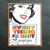 Every Thing Is Shit Except You 11 x 14 Print