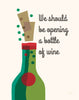 We Should Be Opening a Bottle of Wine Magnet