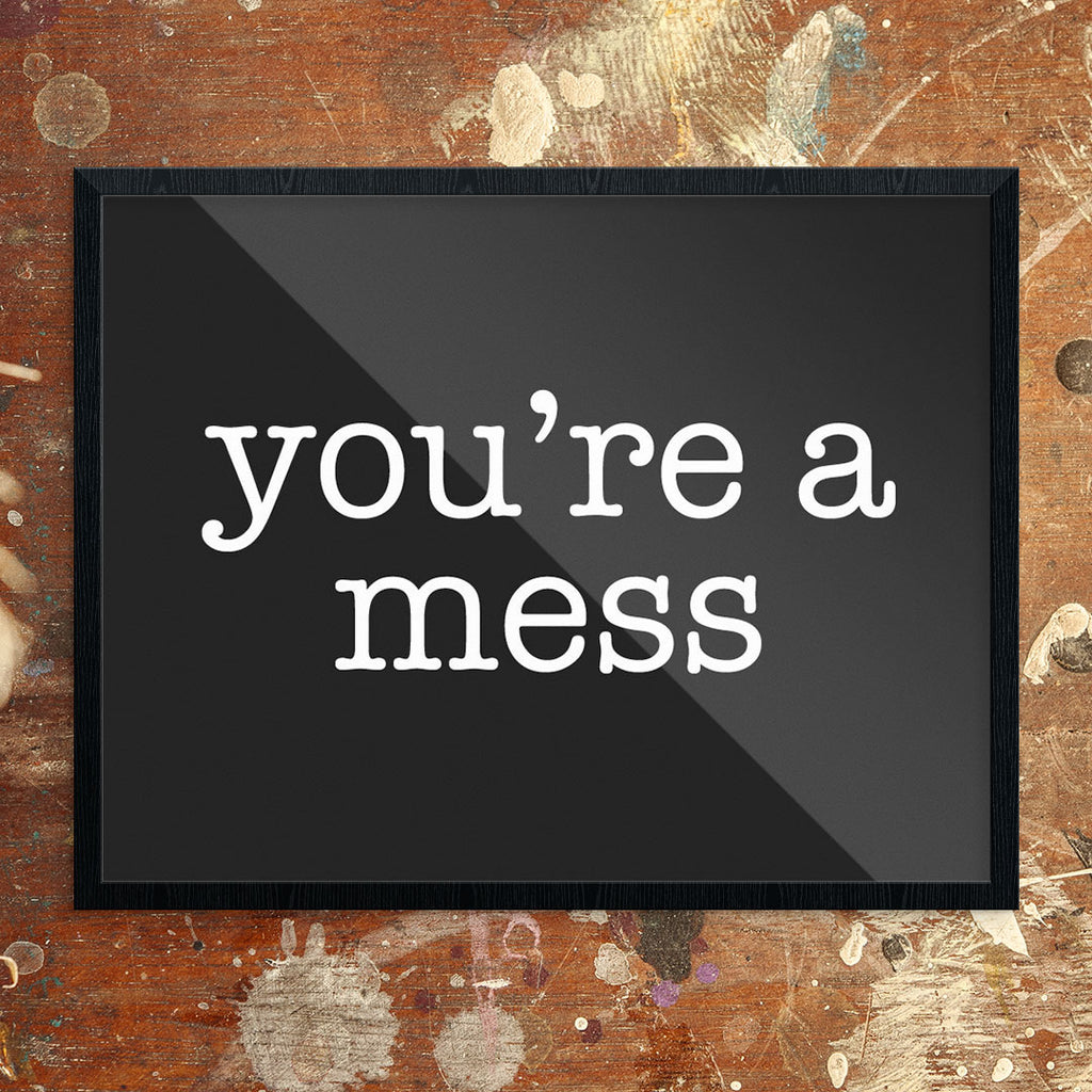 You're a Mess 11 x 14 Print