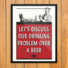 Let's Discuss Our Drinking Problem Over A Beer 11 x 14 Print