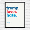 Trump Loves Hate. Vote Print