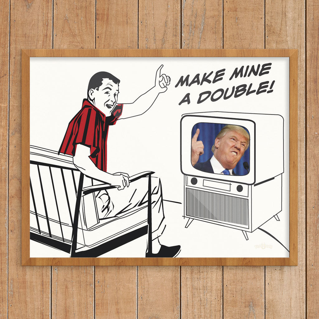 Trump Make Mine A Double 11 x 14 Print
