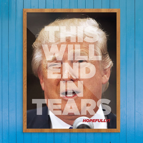 Donald Trump This Will End in Tears Print