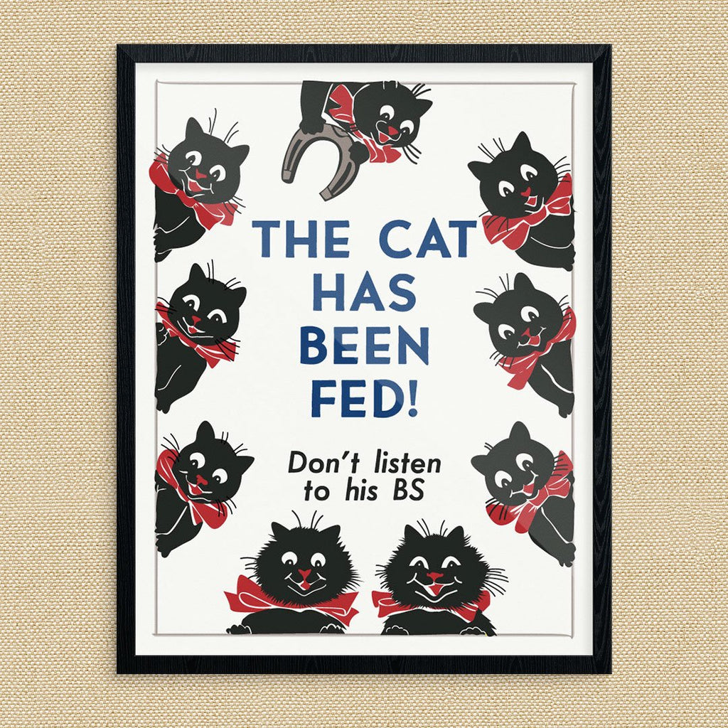 The Cat Has Been Fed Don't Listen to His BS Print