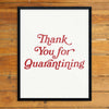 Thank You For Quarantining Print
